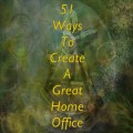 51 Ways To Create A Great Home Office