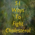 51 Ways To Fight Cholesterol