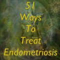 51 Ways To Treat Endometriosis