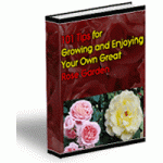 101 Tips for Growing and Enjoying Your Own Great Rose Garden
